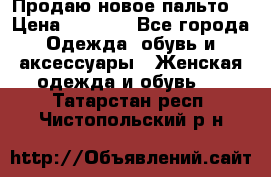 Продаю новое пальто  › Цена ­ 2 300 - Все города Одежда, обувь и аксессуары » Женская одежда и обувь   . Татарстан респ.,Чистопольский р-н